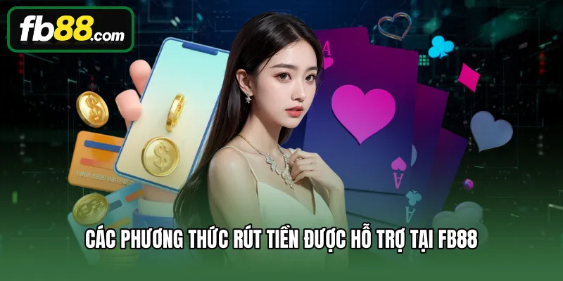 Rút Tiền 2 Các phương thức rút tiền được hỗ trợ tại FB88