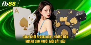Cách Chơi Blackjack - Hướng Dẫn Nhanh Cho Người Mới Bắt Đầu