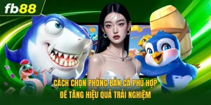 Cách Chọn Phòng Bắn Cá Phù Hợp Để Tăng Hiệu Quả Trải Nghiệm
