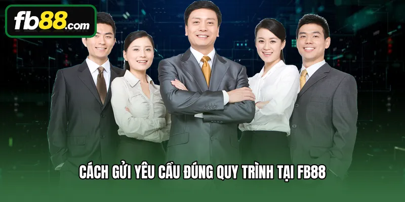 Liên Hệ 3 Cách gửi yêu cầu đúng quy trình tại FB88
