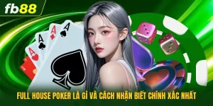 Full House Poker Là Gì Và Cách Nhận Biết Chính Xác Nhất