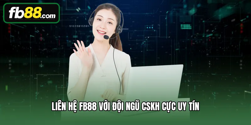 Liên Hệ 1 Liên hệ FB88 với đội ngũ CSKH cực uy tín
