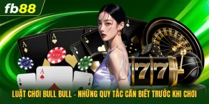 Luật Chơi Bull Bull - Những Quy Tắc Cần Biết Trước Khi Chơi