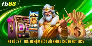 Nổ Hũ 777 - Trải Nghiệm Slot Với Những Chủ Đề HOT 2026