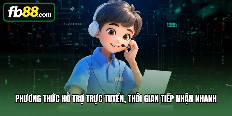 Liên Hệ 2 Phương thức hỗ trợ trực tuyến, thời gian tiếp nhận nhanh