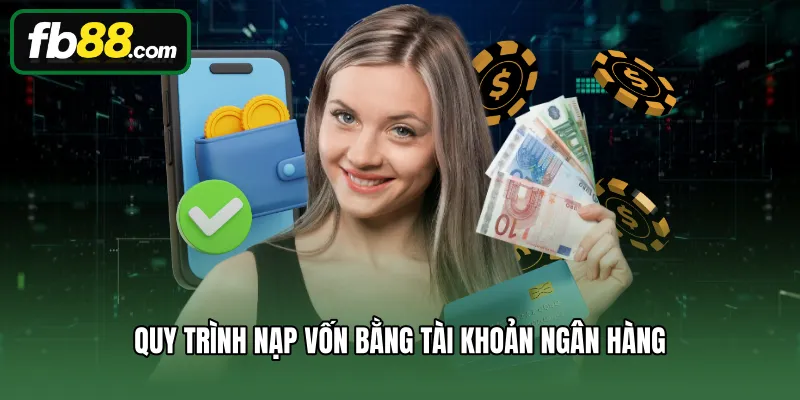 Nạp Tiền 1 Quy trình nạp vốn bằng tài khoản ngân hàng