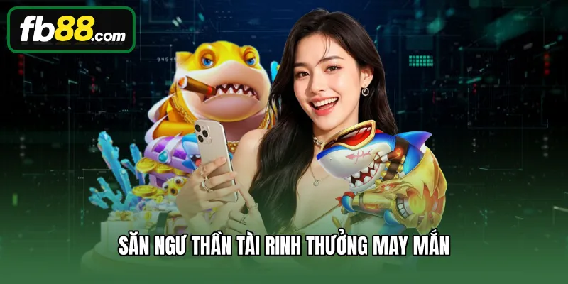 Bắn Cá 3 Săn ngư Thần Tài rinh thưởng may mắn