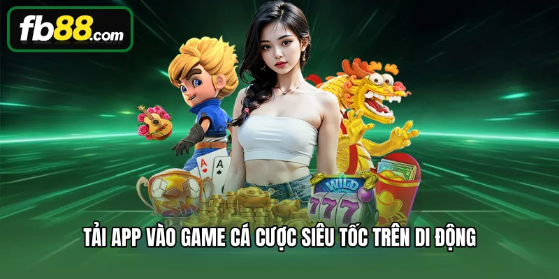 Tải app vào game cá cược siêu tốc trên di động
