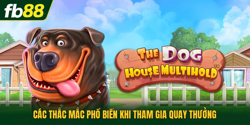 Game Slot Dog House - Cách Chơi Chi Tiết Cho Người Mới 3 Các thắc mắc phổ biến khi tham gia quay thưởng