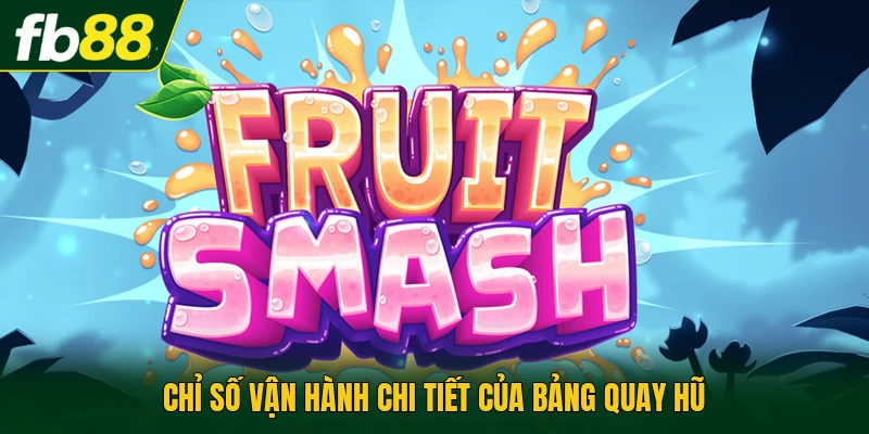 Chỉ số vận h&agrave;nh chi tiết của bảng quay hũ