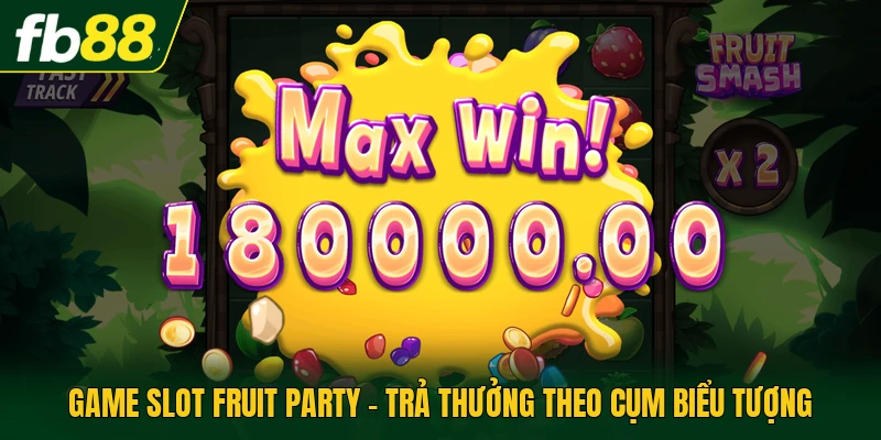 Game Slot Fruit Party - Trả Thưởng Theo Cụm Biểu Tượng