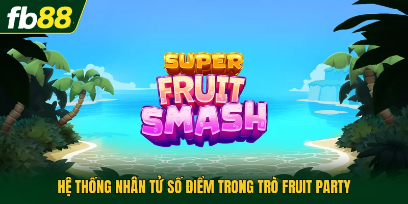 Hệ thống nh&acirc;n tử số điểm trong tr&ograve; Fruit Party